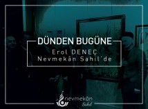 DÜNDEN BUGÜNE" SERGİSİYLE EROL DENEÇ NEVMEKÂN SAHİL'DE DÜNDEN BUGÜNE" SERGİSİYLE EROL DENEÇ NEVMEKÂN SAHİL'DE